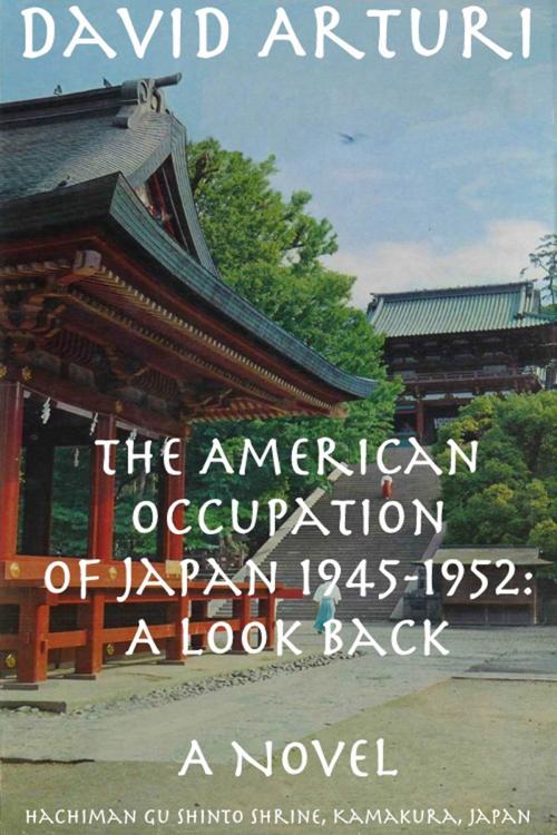 Cover of the book The American Occupation of Japan 1945-1952: A Look Back by David Arturi, David Arturi