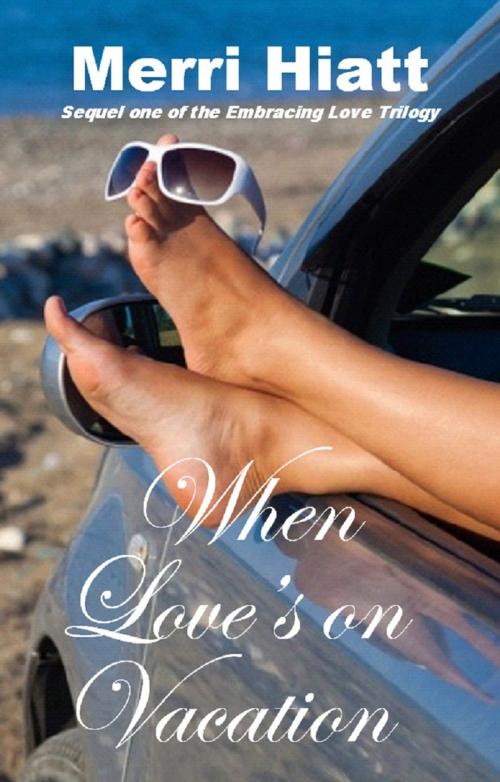 Cover of the book When Love's on Vacation (Sequel one of the Embracing Love Trilogy) by Merri Hiatt, Merri Hiatt