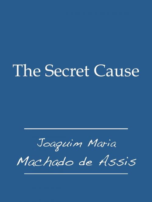 Cover of the book The Secret Cause by Joaquim Maria Machado de Assis, Fario