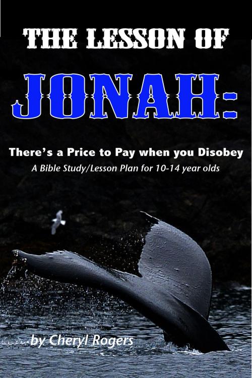 Cover of the book The Lesson of Jonah: There is a Price to Pay when you Disobey by Cheryl Rogers, Cheryl Rogers