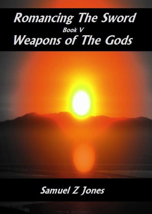 Cover of the book Romancing The Sword Book V: Weapons of The Gods by Samuel Z Jones, Samuel Z Jones