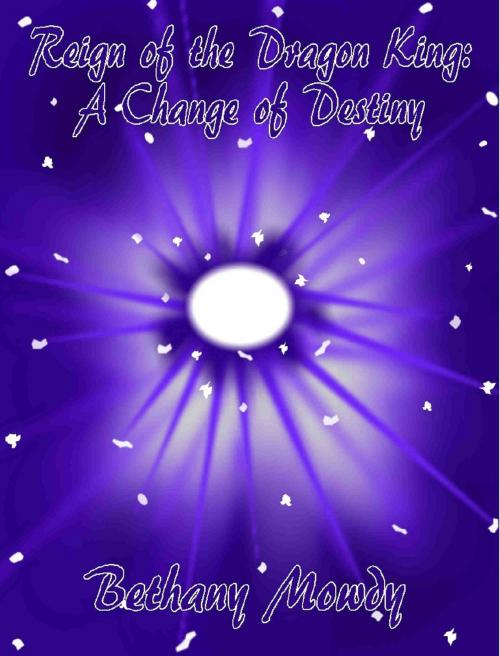 Cover of the book Reign of the Dragon King: A Change of Destiny by Bethany Mowdy, Bethany Mowdy