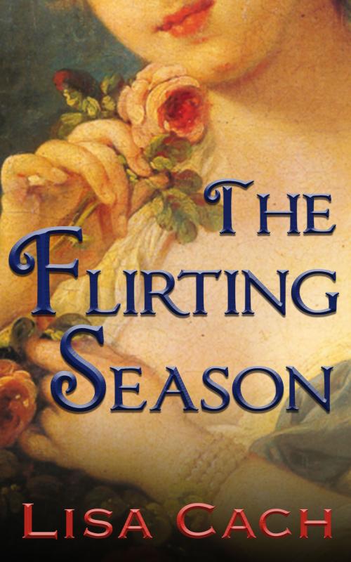 Cover of the book The Flirting Season by Lisa Cach, Lisa Cach