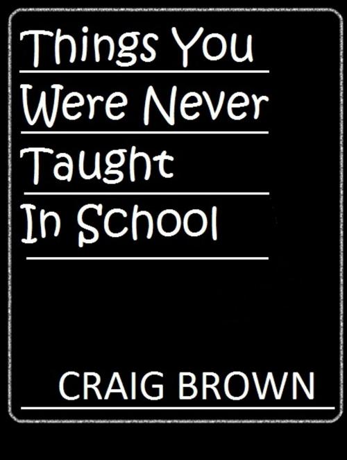 Cover of the book Things You Were Never Taught In School by Craig Brown, Craig Brown