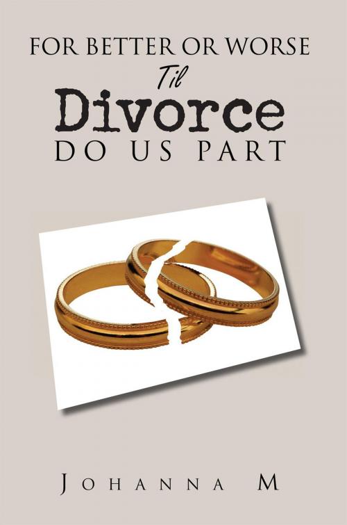 Cover of the book For Better or Worse Til Divorce Do Us Part by Johanna M., Xlibris US