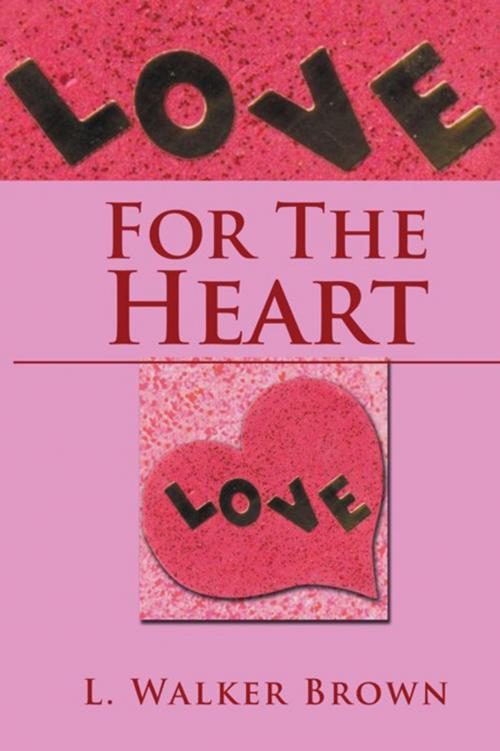 Cover of the book For the Heart by L. Walker Brown, Xlibris US