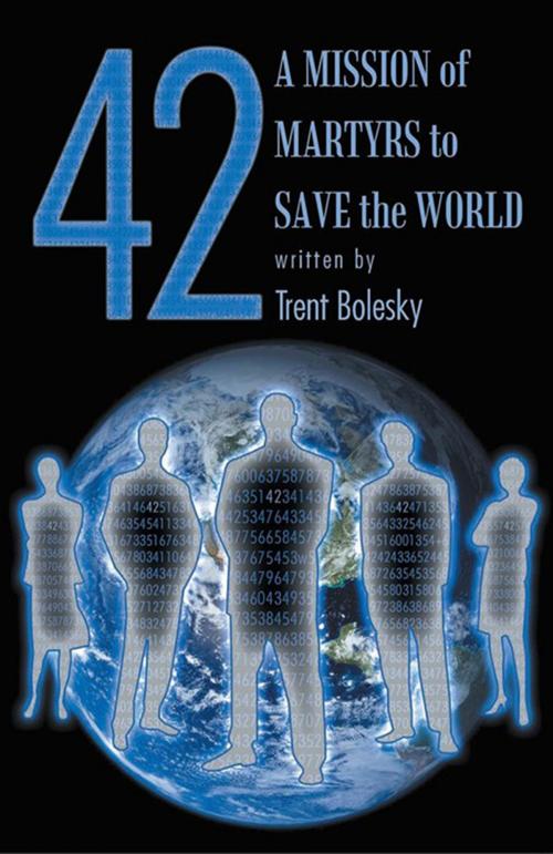 Cover of the book 42 a Mission of Martyrs to Save the World by Trent Bolesky, Xlibris US