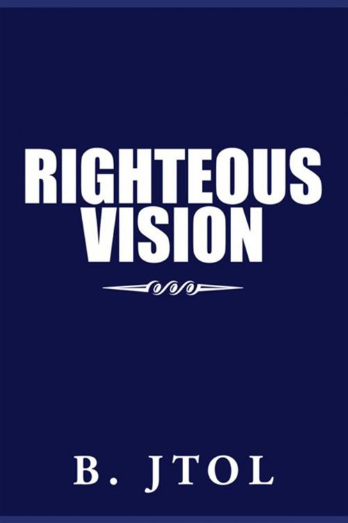 Cover of the book Righteous Vision by B. Jtol, Xlibris US