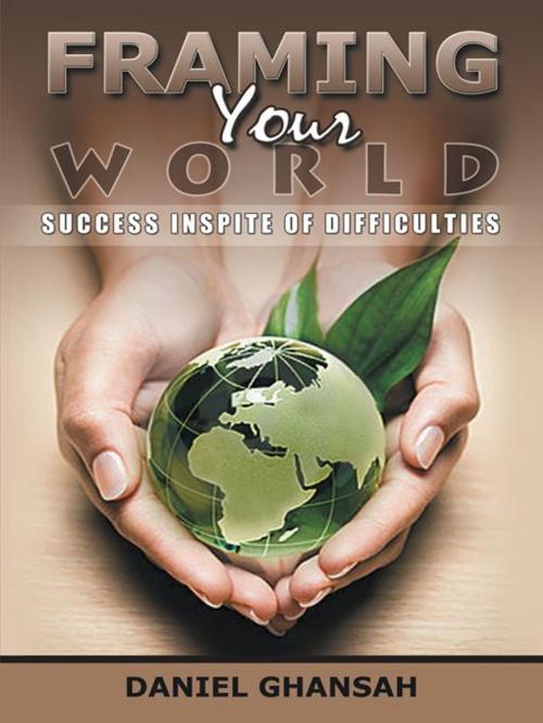 Cover of the book Framing Your World by Daniel Ghansah, AuthorHouse UK