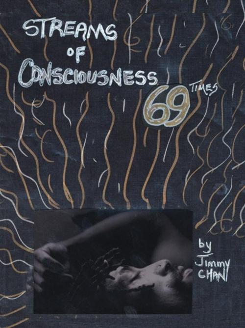 Cover of the book Streams of Consciousness 69 Times by Jimmy Chan, AuthorHouse