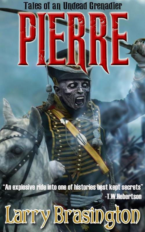 Cover of the book Pierre, Tales of an Undead Grenadier by Larry Brasington, Larry Brasington