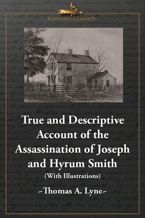 Cover of the book True and Descriptive Account of the Assassination of Joseph and Hyrum Smith: The Mormon Prophet and Patriarch. At Carthage, Illinois June 27, 1844 (With Illustrations) by Thomas A. Lyne, Greg Kofford Books