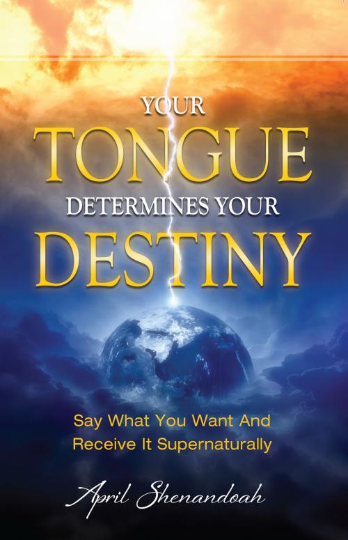 Cover of the book Your Tongue Determines Your Destiny by Shenandoah, April, Harrison House Publishers
