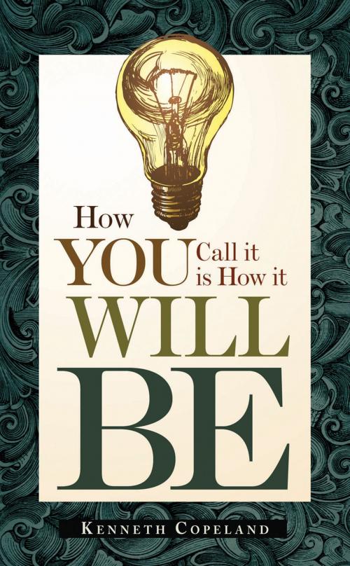 Cover of the book How You Call it is How it Will Be by Copeland, Kenneth, Harrison House Publishers