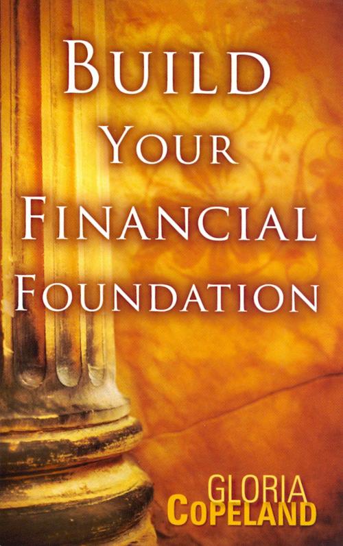 Cover of the book Build Your Financial Foundation by Copeland, Gloria, Harrison House Publishers