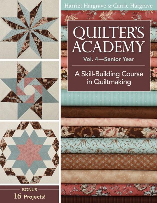 Cover of the book Quilter's Academy Vol. 4 - Senior Year by Harriet Hargrave, Carrie Hargrave, C&T Publishing
