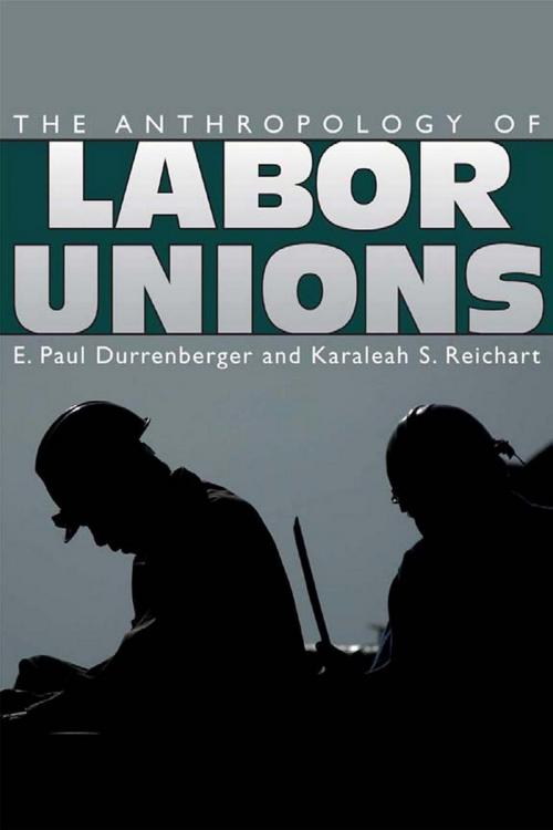 Cover of the book The Anthropology of Labor Unions by , University Press of Colorado