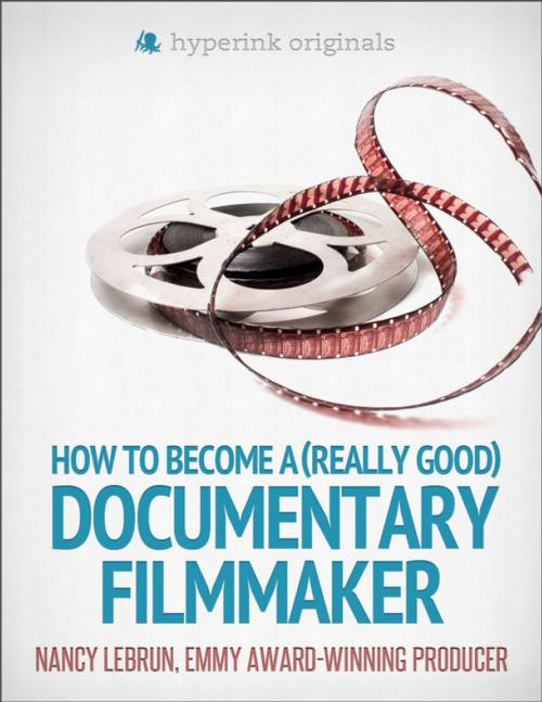 Cover of the book How to Become a (Really Good) Documentary Filmmaker: Learn how to break into the film industry! by Nancy LeBrun, Hyperink