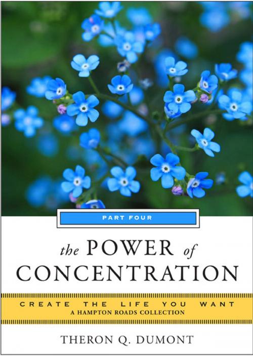 Cover of the book The Power of Concentration: Create the Life You Want, a Hampton Roads Collection by Theron Q. Dumont, Mina Parker, Hampton Roads Publishing
