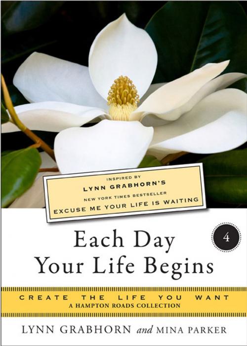 Cover of the book Each Day Your Life Begins, Part Four: Create the Life You Want, a Hampton Roads Collection by Lyn Grabhorn, Mina Parker, Hampton Roads Publishing
