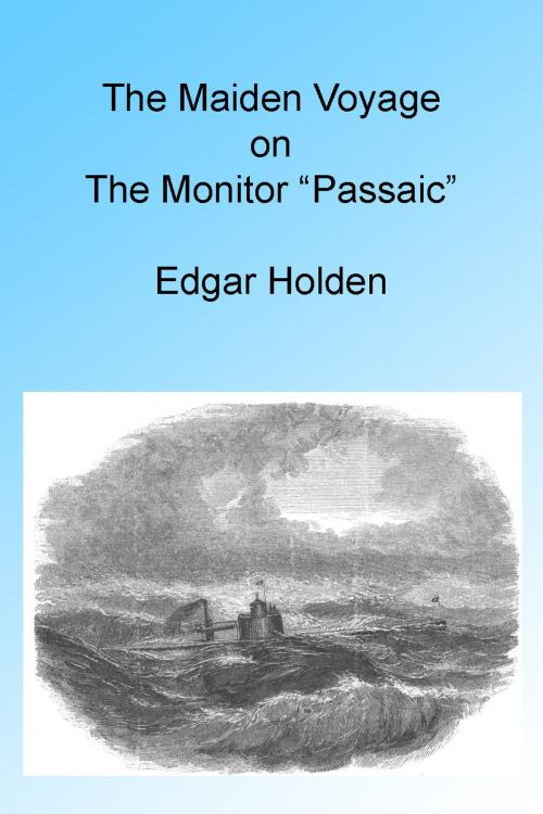 Cover of the book The Maiden Voyage on the Monitor “Passaic,” Illustrated. by Edgar Holden, Folly Cove 01930