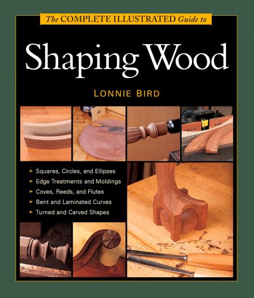 Cover of the book The Complete Illustrated Guide to Shaping Wood by Lonnie Bird, Taunton Press