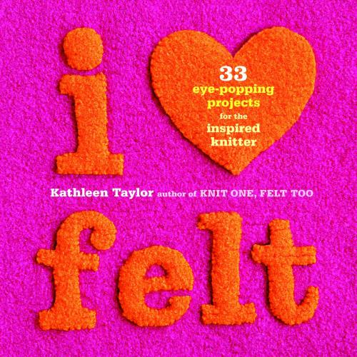 Cover of the book I Heart Felt by Kathleen Taylor, Taunton Press