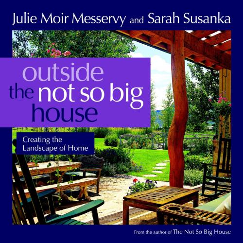 Cover of the book Outside the Not So Big House by Julie Moir Messervy, Sarah Susanka, Taunton Press
