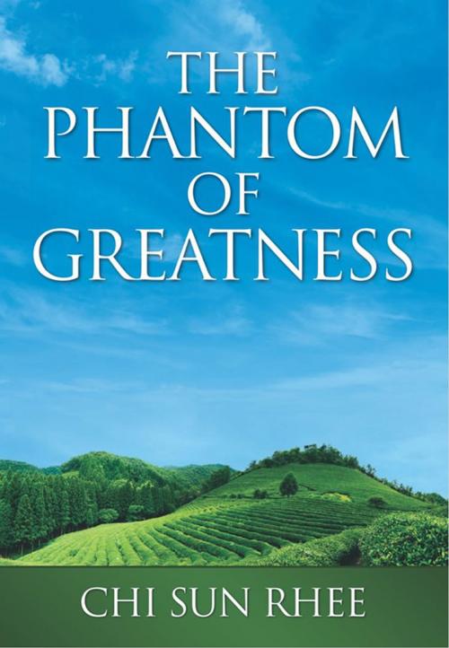 Cover of the book The Phantom of Greatness by Chi Sun Rhee, First Edition Design Publishing
