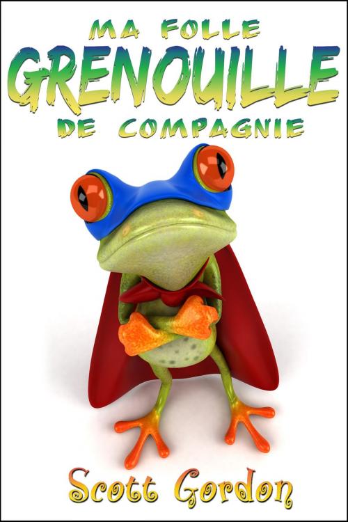 Cover of the book Ma Folle Grenouille de Compagnie by Scott Gordon, S.E. Gordon
