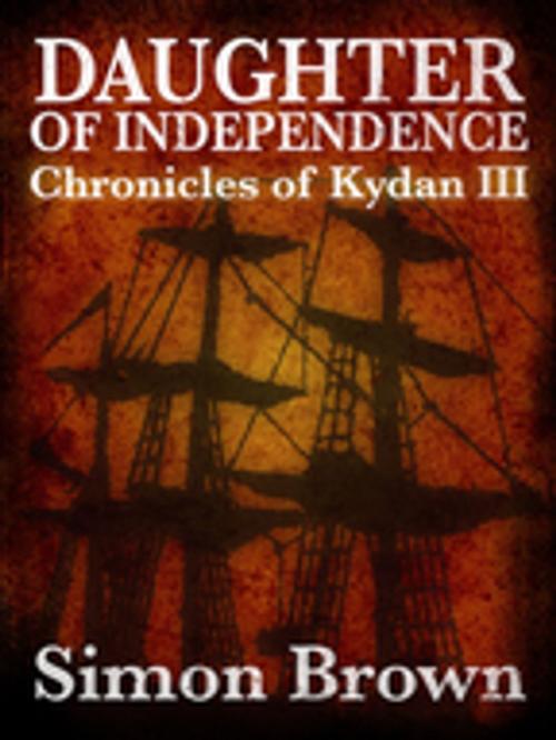 Cover of the book Daughter of Independence: The Chronicles of Kydan 3 by Simon Brown, Pan Macmillan Australia