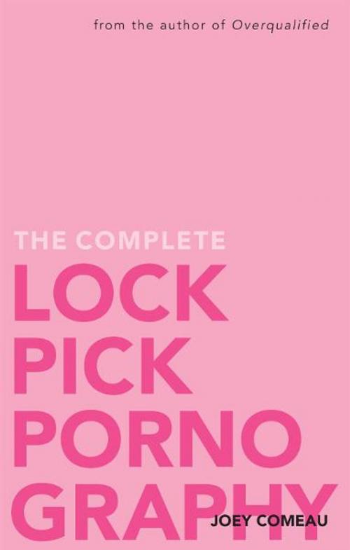 Cover of the book Complete Lockpick Pornography, The by Joey Comeau, ECW Press
