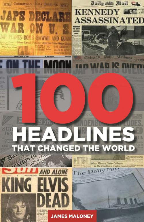 Cover of the book 100 Headlines That Changed The World by James Maloney, Little, Brown Book Group