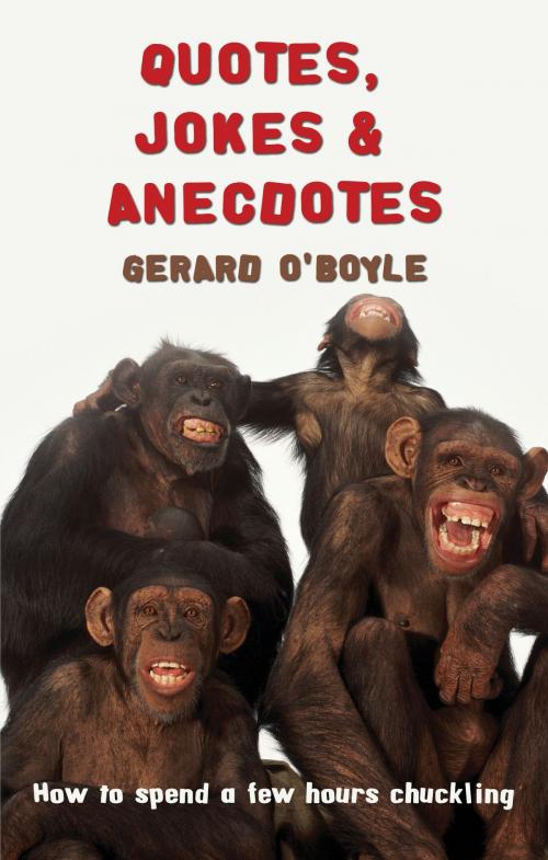 Cover of the book Quotes, Jokes & Anecdotes: How to spend two hours chuckling by Gerard O'Boyle, Troubador Publishing Ltd