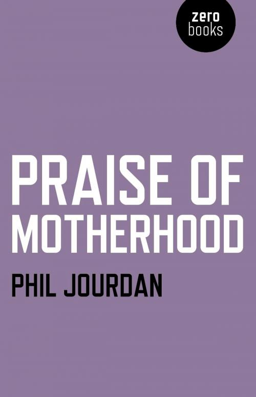 Cover of the book Praise of Motherhood by Phil Jourdan, John Hunt Publishing