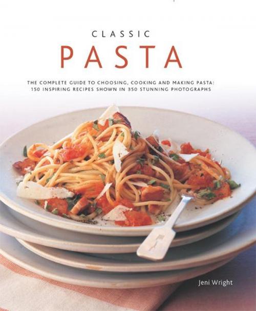 Cover of the book Classic Pasta:150 Inspiring Recipes Shown in 350 Stunning Photographs by Jeni Wright, Anness Publishing Limited