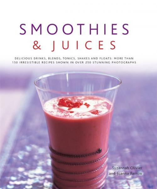 Cover of the book Smoothies & Juices: More Than 150 Irresistible Recipes Shown in Over 250 Stunning Photographs by Suzannah Olivier, Joanna Farrow, Anness Publishing Limited
