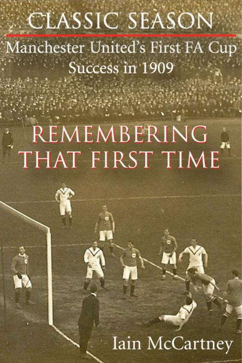 Cover of the book Remembering That First Time - Manchester United's first FA Cup success in 1909 by Iain McCartney, JMD Media
