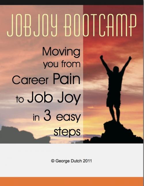 Cover of the book JobJoy Bootcamp: Moving you from career pain to job joy in 3 easy steps by George Dutch, George Dutch