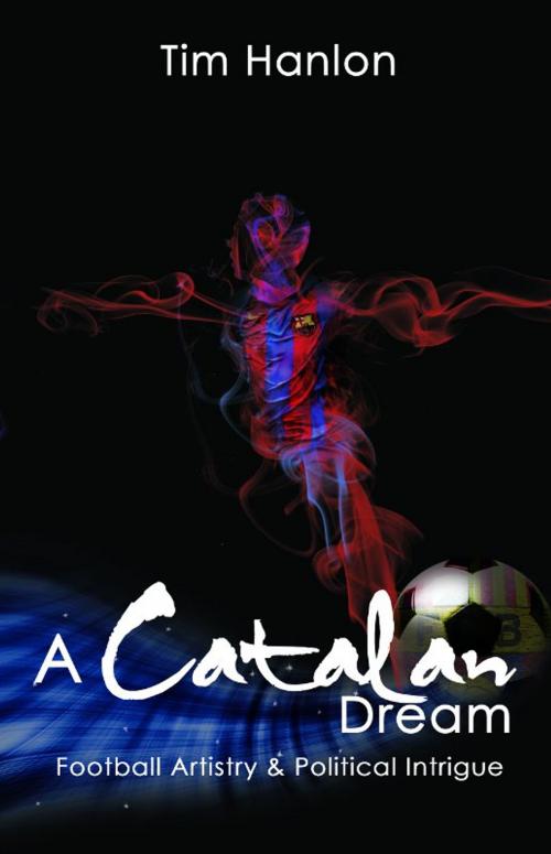 Cover of the book A Catalan Dream: Football Artistry and Political Intrigue by Tim Hanlon, Peak Platform