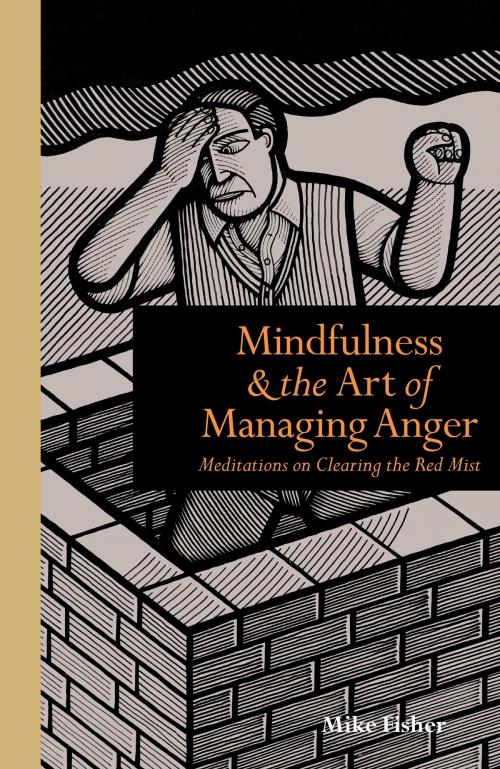 Cover of the book Mindfulness and the Art of Managing Anger: Meditations on Clearing the Red Mist by Mike Fisher, The Ivy Press