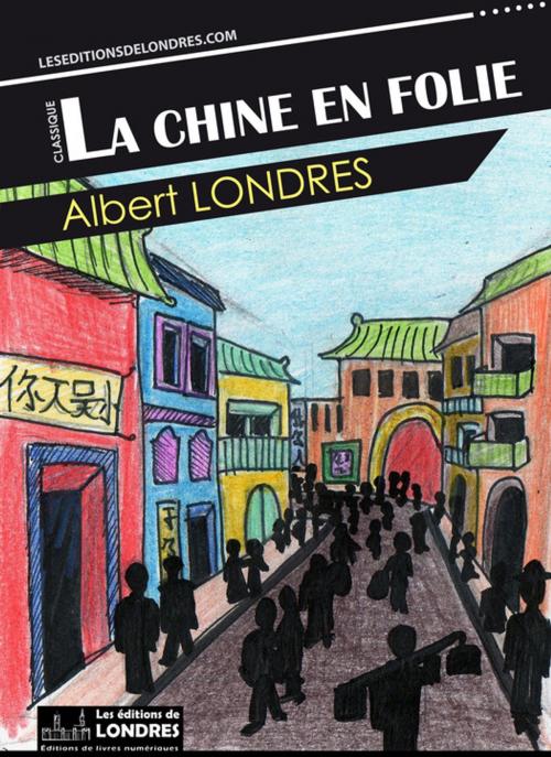 Cover of the book La Chine en folie by Albert Londres, Les Editions de Londres