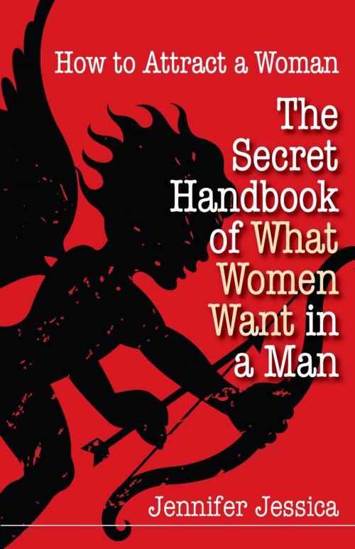 Cover of the book How To Attract a Woman: The Secret Handbook of What Women Want in a Man by Jennifer Jessica, LaurenzanaPress