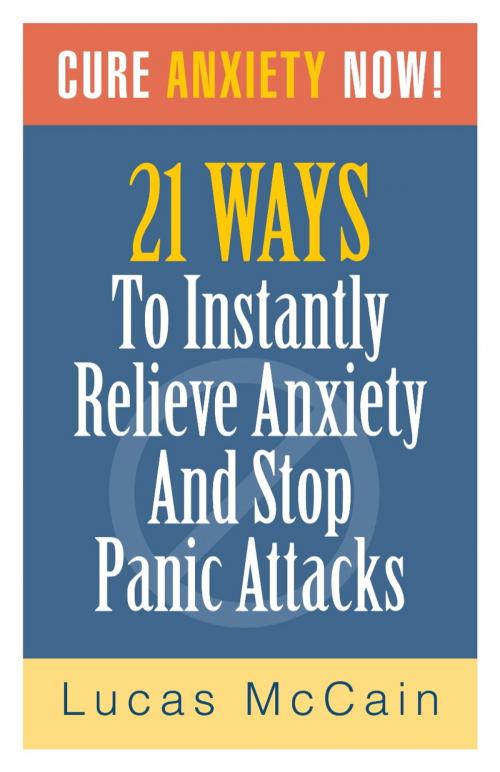 Cover of the book Cure Anxiety Now! 21 Ways To Instantly Relieve Anxiety & Stop Panic Attacks by Lucas McCain, LaurenzanaPress