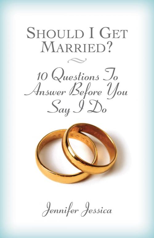 Cover of the book Should I Get Married? 10 Questions to Answer Before You Say I Do by Jennifer Jessica, LaurenzanaPress