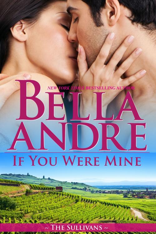 Cover of the book If You Were Mine: The Sullivans by Bella Andre, Oak Press, LLC