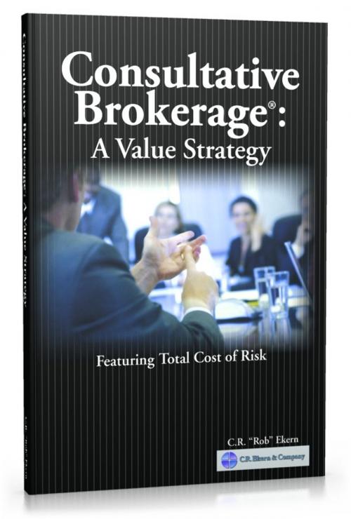 Cover of the book Consultative Brokerage: A Value Strategy by CR "Rob" Ekern, The National Underwriter Company