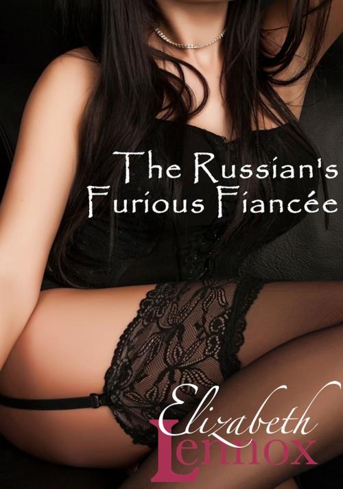 Cover of the book The Russian's Furious Fiancée by Elizabeth Lennox, Elizabeth Lennox Books