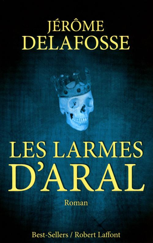 Cover of the book Les Larmes d'Aral by Jérôme DELAFOSSE, Groupe Robert Laffont