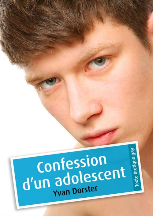 Cover of the book Confession d'un adolescent (érotique gay) by Yvan Dorster, Éditions Textes Gais
